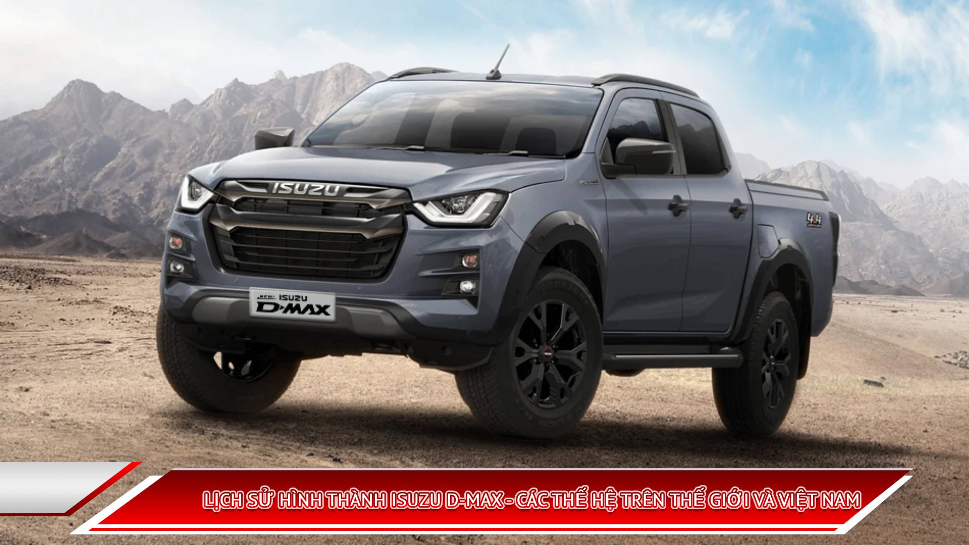 LỊCH SỬ HÌNH THÀNH ISUZU D-MAX - CÁC THẾ HỆ TRÊN THẾ GIỚI VÀ VIỆT NAM